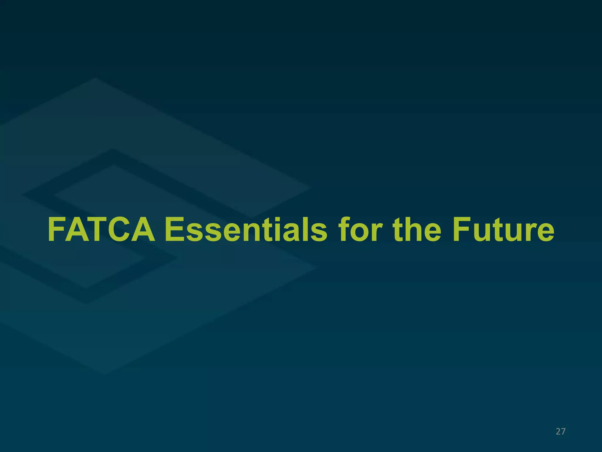 FATCA Essentials for the Future
27
 