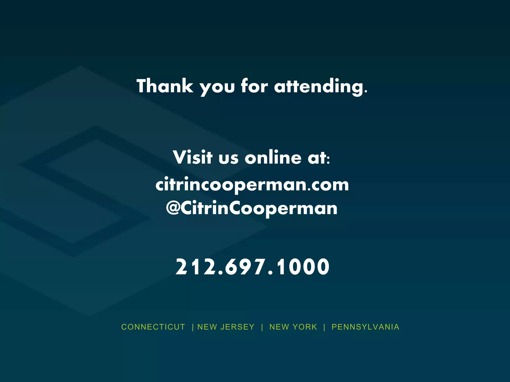 CONNECTICUT | NEW JERSEY | NEW YORK | PENNSYLVANIA
Thank you for attending.
Visit us online at:
citrincooperman.com
@CitrinCooperman
212.697.1000
 