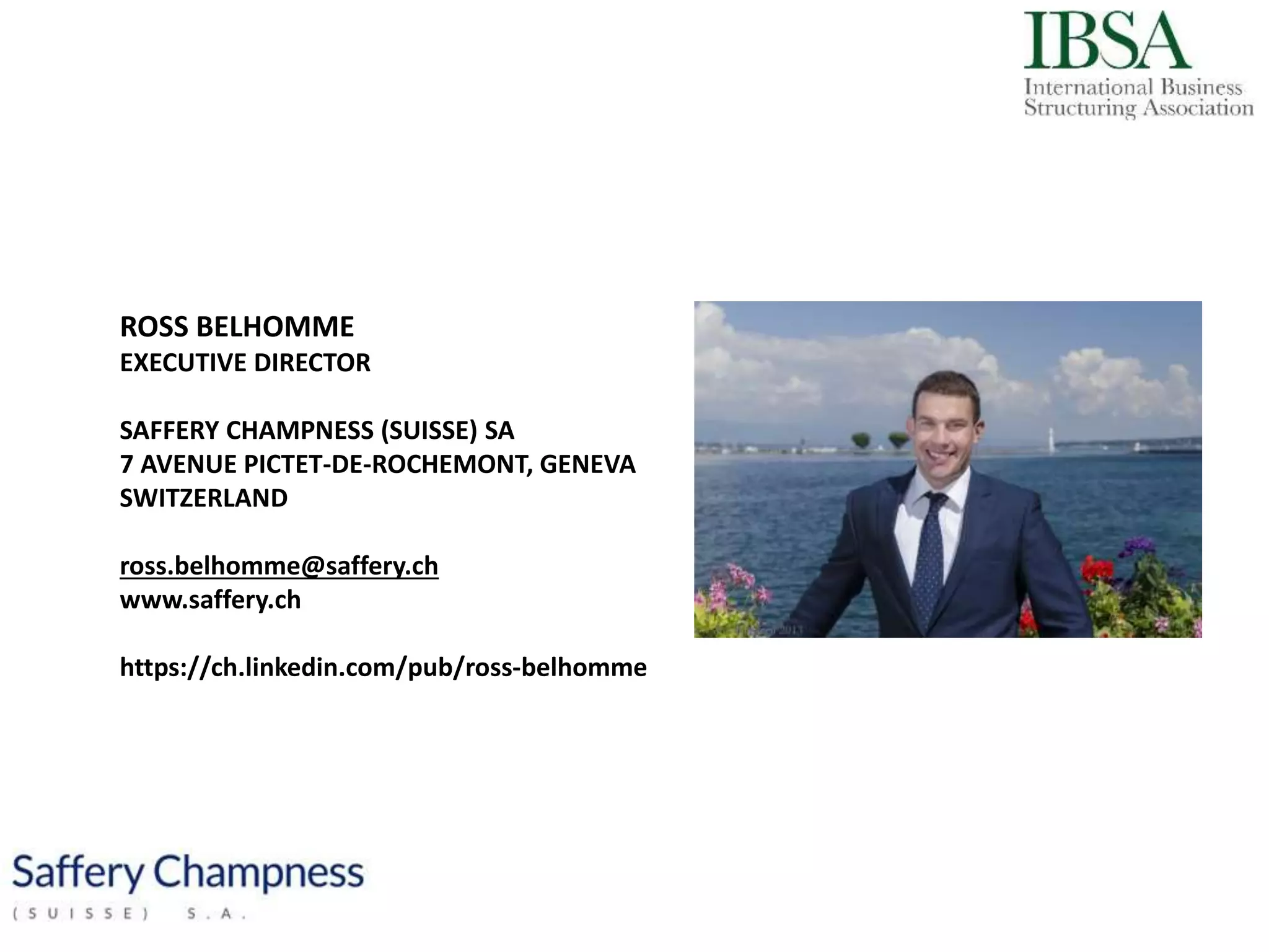 www.istructuring.com
ROSS BELHOMME
EXECUTIVE DIRECTOR
SAFFERY CHAMPNESS (SUISSE) SA
7 AVENUE PICTET-DE-ROCHEMONT, GENEVA
SWITZERLAND
ross.belhomme@saffery.ch
www.saffery.ch
https://ch.linkedin.com/pub/ross-belhomme
 