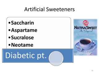Artificial Sweeteners
•Saccharin
•Aspartame
•Sucralose
•Neotame

Diabetic pt.
20

 