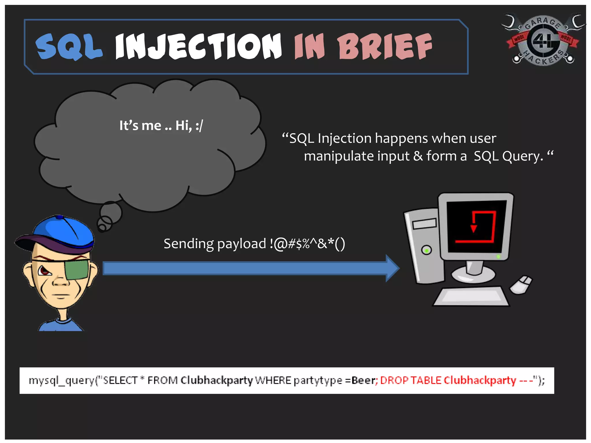 SQL injection in Brief
    It’s me .. Hi, :/
                            “SQL Injection happens when user
                               manipulate input & form a SQL Query. “




            Sending payload !@#$%^&*()
 