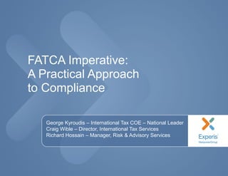 FATCA Imperative:
A Practical Approach
to Compliance
George Kyroudis – International Tax COE – National Leader
Craig Wible – Director, International Tax Services
Richard Hossain – Manager, Risk & Advisory Services
 