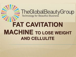 FAT CAVITATION
MACHINE TO LOSE WEIGHT
AND CELLULITE

 