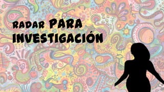 para
investigación
Radar

 