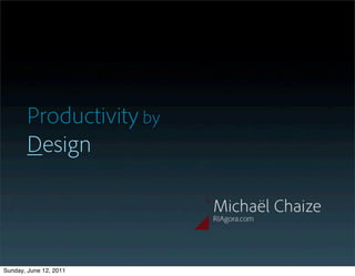 Productivity by
        Design




Sunday, June 12, 2011
 