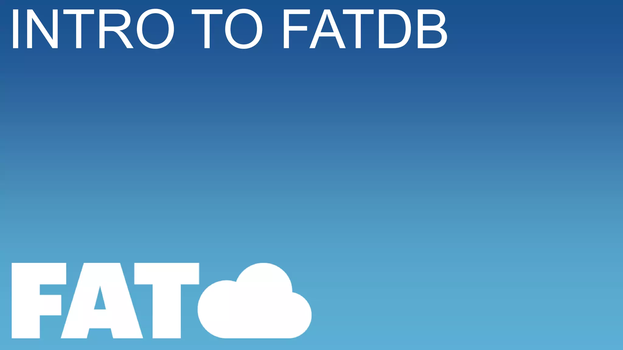 INTRO TO FATDB

 