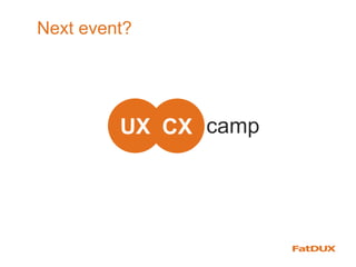 Next event?
CXUX camp
 