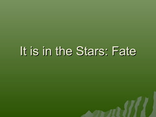 It is in the Stars: Fate

 