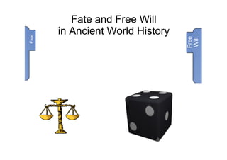Fate and Free Will 
       in Ancient World History




                                  Free 
Fate




                                  Will
 