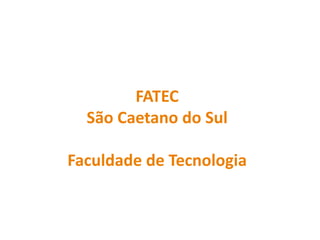 FATEC
São Caetano do Sul

Faculdade de Tecnologia

 