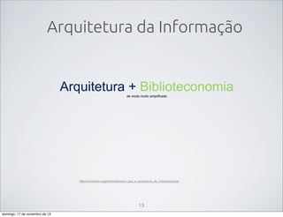 Arquitetura da Informação

Arquitetura + Biblioteconomia
de modo muito simplificado

http://iainstitute.org/pt/translations/o_que_e_arquitetura_de_informacao.php

13
domingo, 17 de novembro de 13

 