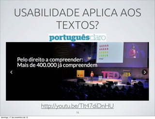 USABILIDADE APLICA AOS
TEXTOS?

http://youtu.be/Tlt47diDnHU
16
domingo, 17 de novembro de 13

 