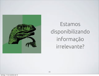 Estamos
disponibilizando
informação
irrelevante?

30
domingo, 17 de novembro de 13

 