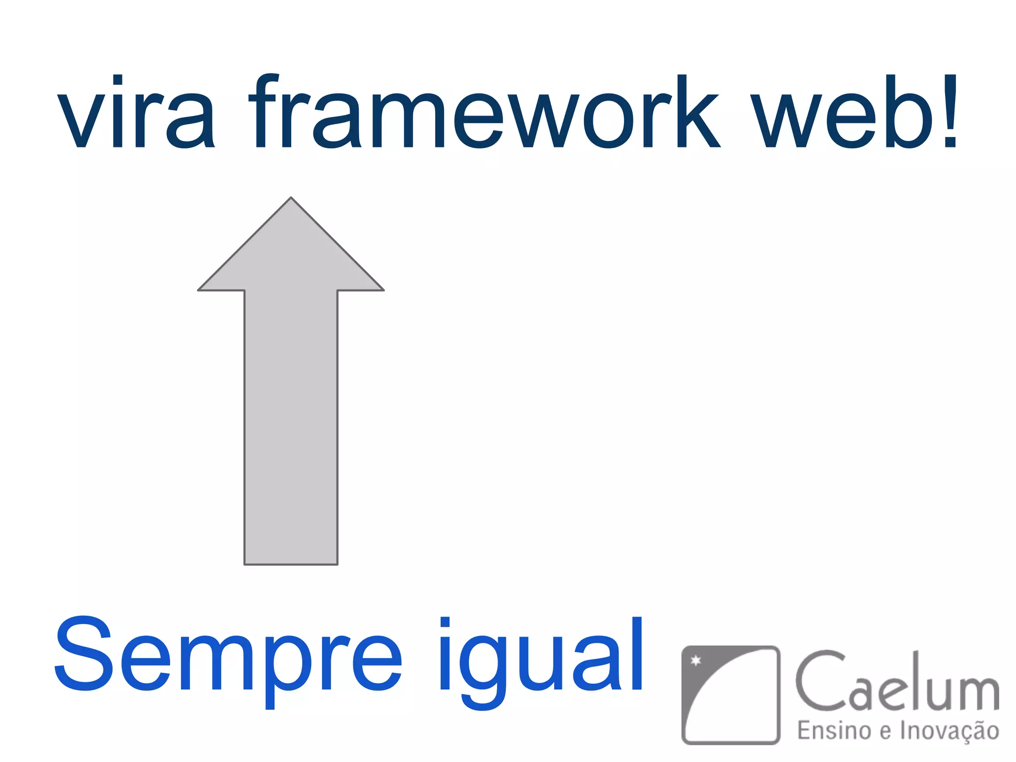 Sempre igual vira framework web! 