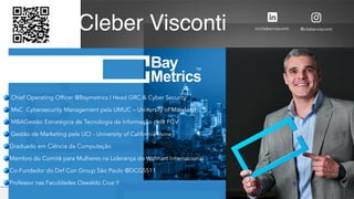 @clebervisconti
in/clebervisconti
Cleber Visconti
Chief Operating Officer @Baymetrics | Head GRC & Cyber Security


MsC Cybersecurity Management pela UMUC – University of Maryland


MBAGestão Estratégica de Tecnologia da Informação pela FGV


Gestão de Marketing pela UCI - University of California Irvine


Graduado em Ciência da Computação


Membro do Comitê para Mulheres na Liderança do Walmart Internacional


Co-Fundador do Def Con Group São Paulo @DCG5511


Professor nas Faculdades Oswaldo Cruz !!
 