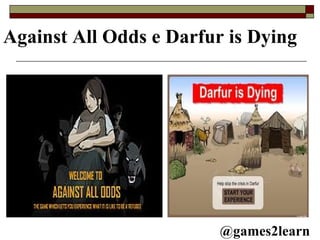 Against All Odds e Darfur is Dying @games2learn 