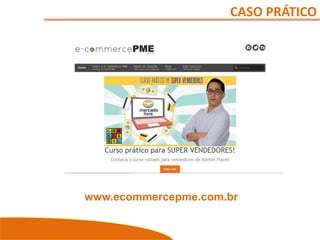 CASO PRÁTICO
www.ecommercepme.com.br
 
