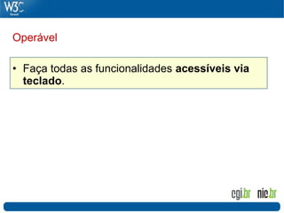 Operável

• Faça todas as funcionalidades acessíveis via
  teclado.
 