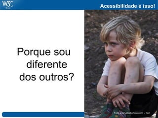 Acessibilidade é isso!




Porque sou
 diferente
dos outros?


                   Foto: everystockphoto.com - txd
 