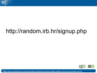 http://random.irb.hr/signup.php




http://www.seosmarty.com/impossible-captcha-it-doesnt-really-matter-if-you-are-human-or-not/
 