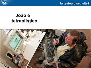 Já testou o seu site?



  João é
tetraplégico
 