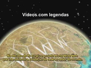 Vídeos com legendas
 