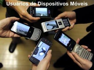 Usuários de Dispositivos Móveis
 