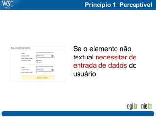 Princípio 1: Perceptível




Se o elemento não
textual necessitar de
entrada de dados do
usuário
 