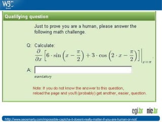 http://www.seosmarty.com/impossible-captcha-it-doesnt-really-matter-if-you-are-human-or-not/
 