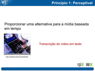 Princípio 1: Perceptível




Proporcionar uma alternativa para a mídia baseada
em tempo



                                        Transcrição do vídeo em texto


Veja a versão em texto do treinamento
 