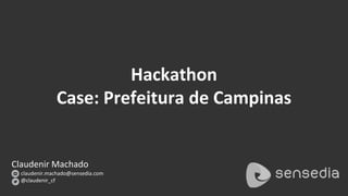 Claudenir Machado
claudenir.machado@sensedia.com
@claudenir_cf
Hackathon
Case: Prefeitura de Campinas
 