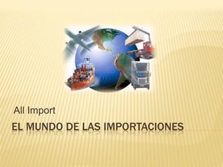 EL MUNDO DE LAS IMPORTACIONES
All Import
 
