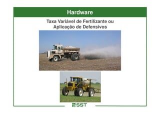 Hardware
Taxa Variável de Fertilizante ou
   Aplicação de Defensivos
 