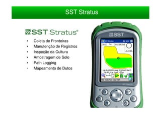 SST Stratus



•   Coleta de Fronteiras
•   Manutenção de Registros
•   Inspeção da Cultura
•   Amostragem de Solo
•   Path Logging
•   Mapeamento de Dutos
 