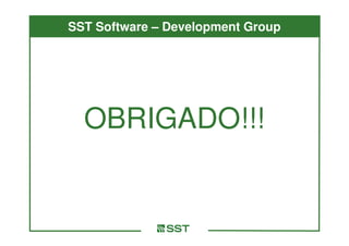 SST Software – Development Group




  OBRIGADO!!!
 