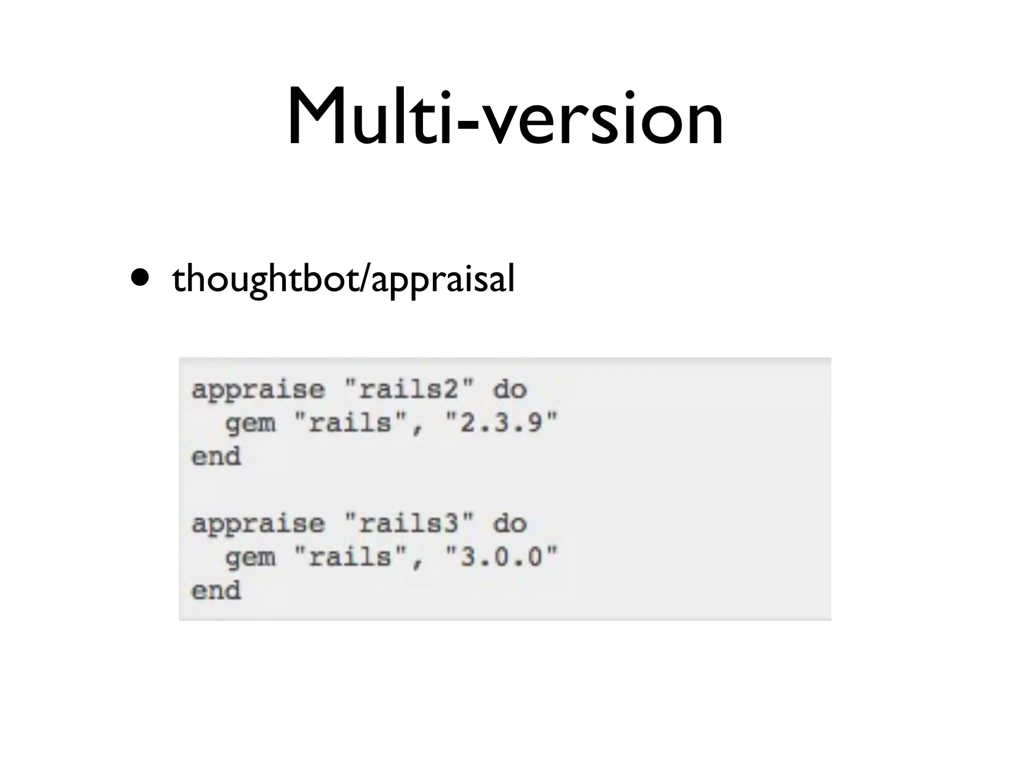 Multi-version
• thoughtbot/appraisal
 