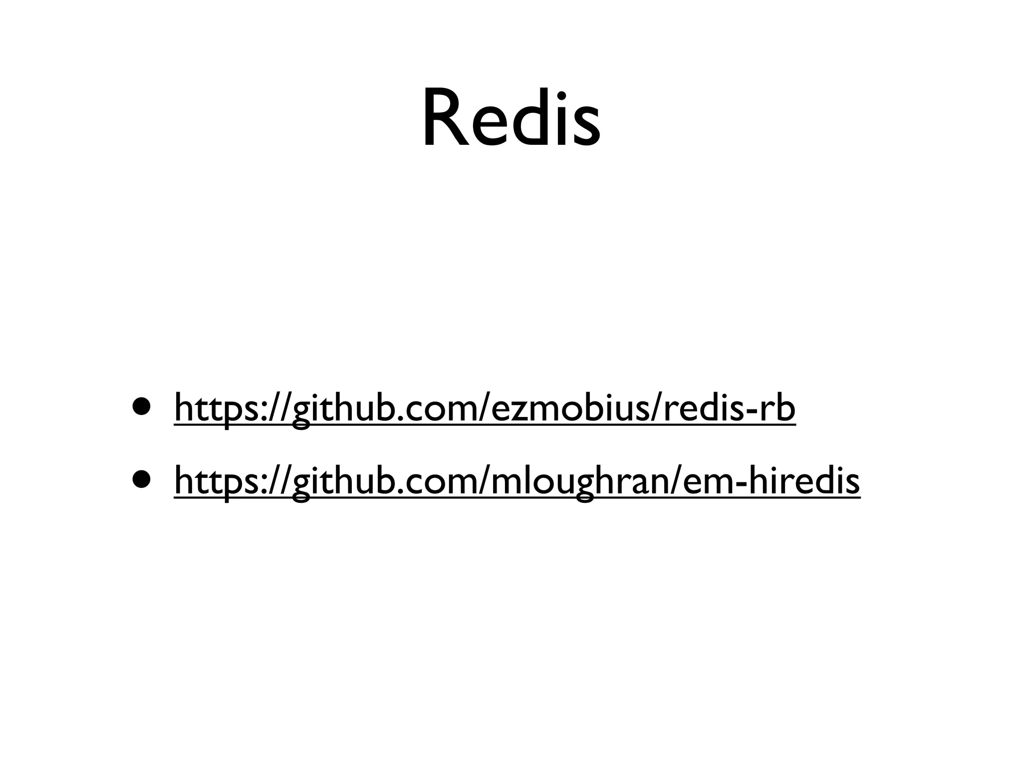 Redis


• https://github.com/ezmobius/redis-rb
• https://github.com/mloughran/em-hiredis
 