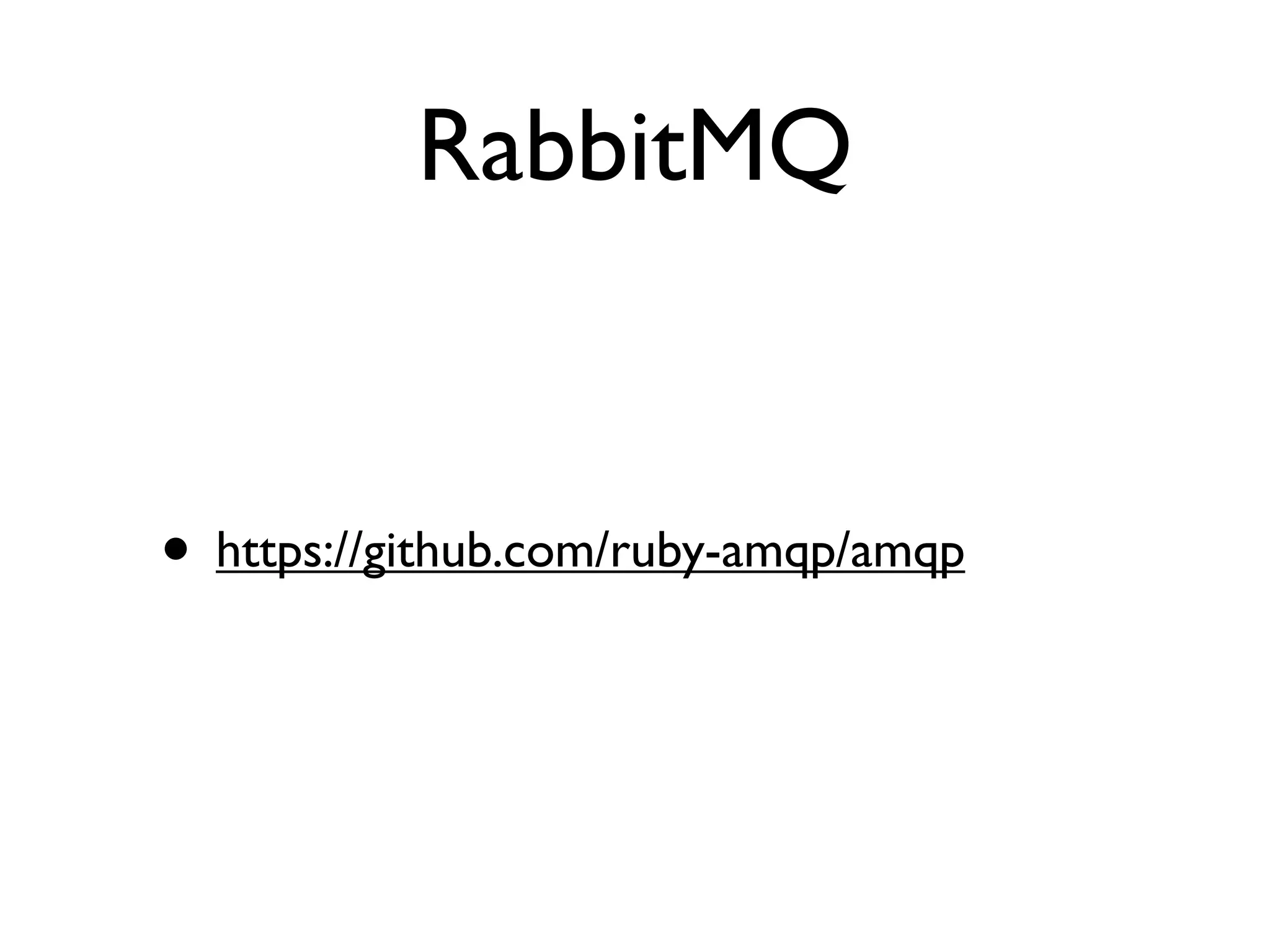 RabbitMQ


• https://github.com/ruby-amqp/amqp
 