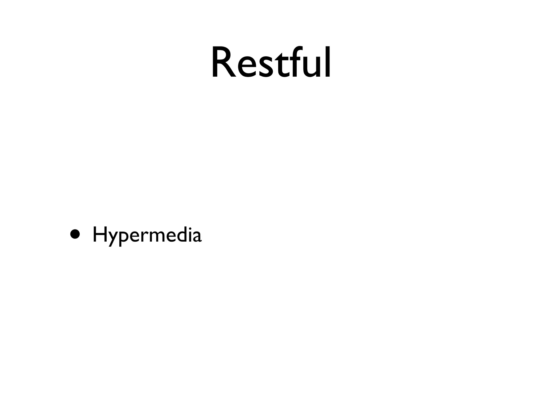Restful


• Hypermedia
 