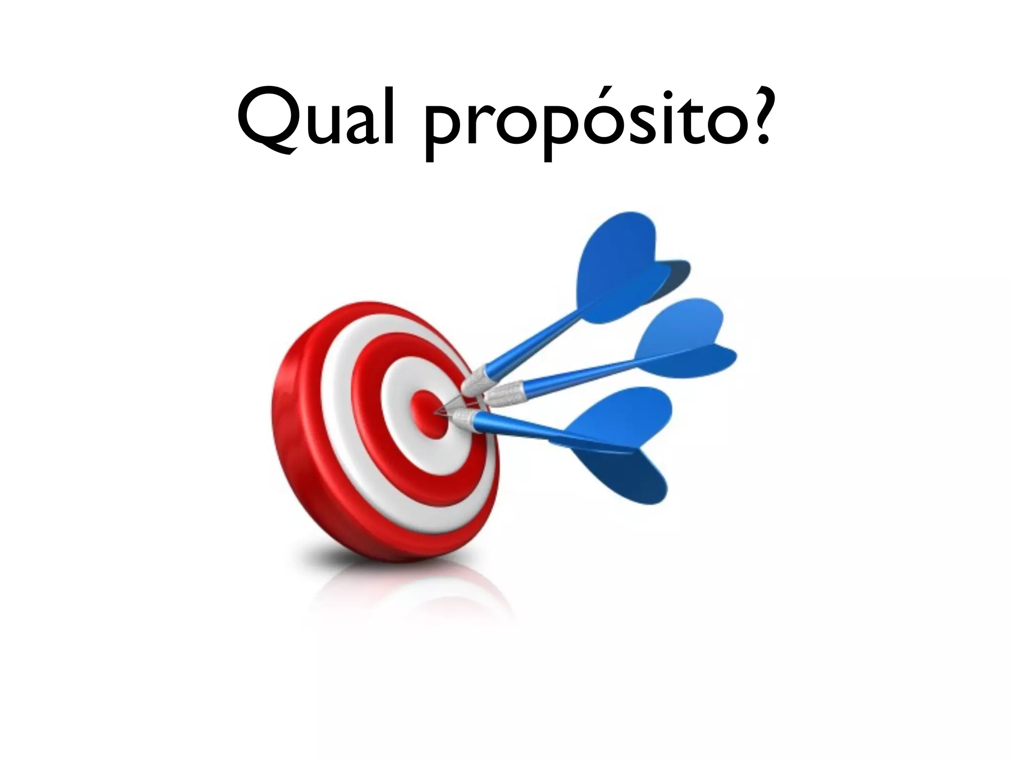 Qual propósito?
 