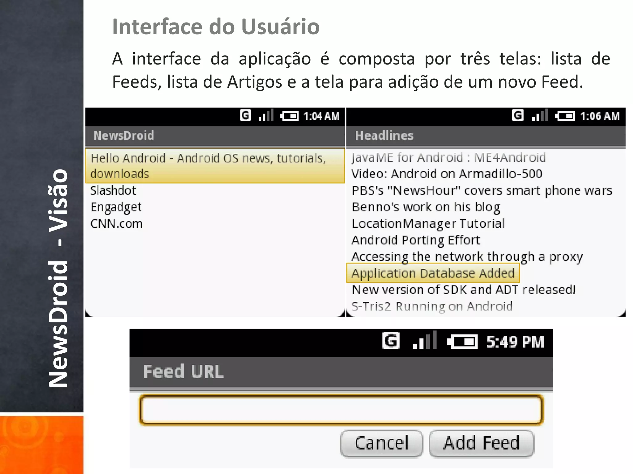 Interface do Usuário
                    A interface da aplicação é composta por três telas: lista de
                    Feeds, lista de Artigos e a tela para adição de um novo Feed.
NewsDroid - Visão
 