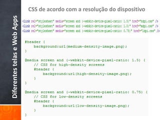 CSS de acordo com a resolução do dispositivo
Diferentes telas e Web Apps
 