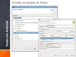Criando um projeto de Testes
Testes em Android
 