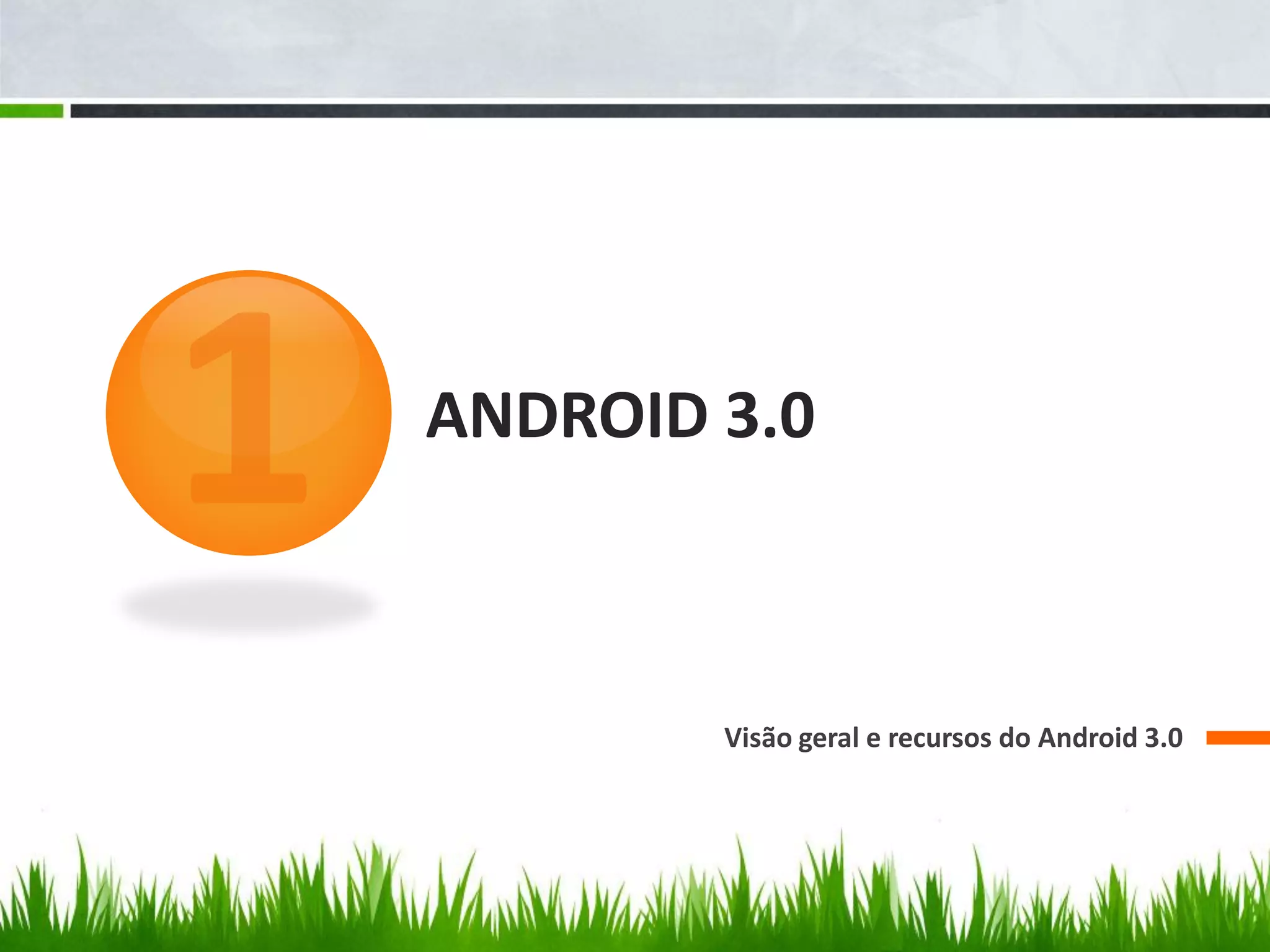 ANDROID 3.0



        Visão geral e recursos do Android 3.0
 