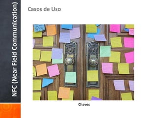 NFC (Near Field Communication)
                                   Casos de Uso




Chaves
 