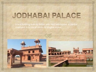 .
It is a building built by Akbar with Red sandstone, a central
courtyard & a mix of Hindu & Mughal styles.
11-04-2016 FATEHPUR SIKRI 47
 