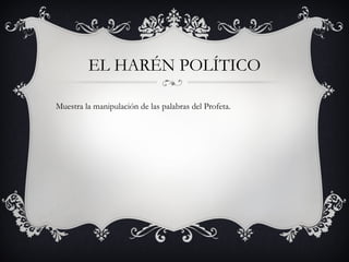 EL HARÉN POLÍTICO
Muestra la manipulación de las palabras del Profeta.

 