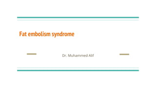 Fat embolism syndrome
Dr. Muhammed Alif
 